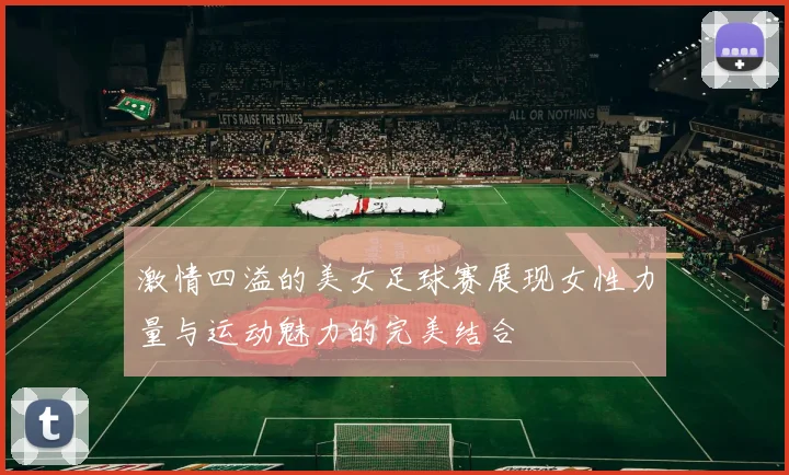 激情四溢的美女足球赛展现女性力量与运动魅力的完美结合