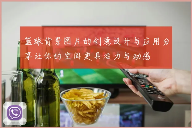 篮球背景图片的创意设计与应用分享让你的空间更具活力与动感